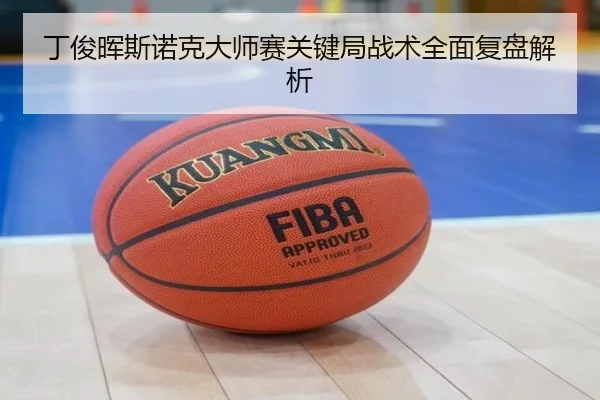 丁俊晖斯诺克大师赛关键局战术全面复盘解析